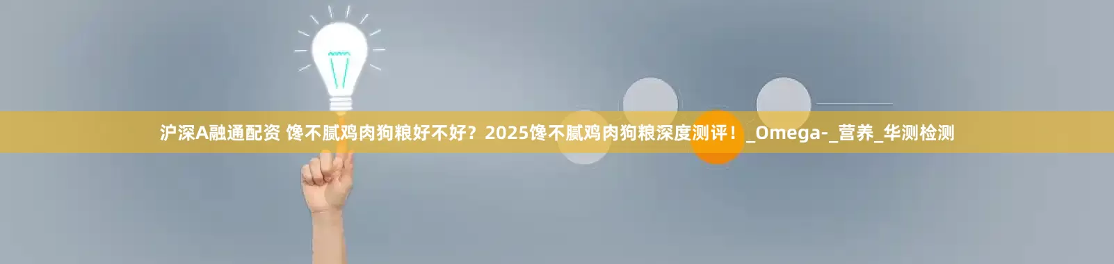 沪深A融通配资 馋不腻鸡肉狗粮好不好？2025馋不腻鸡肉狗粮深度测评！_Omega-_营养_华测检测