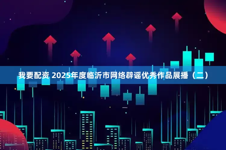 我要配资 2025年度临沂市网络辟谣优秀作品展播（二）